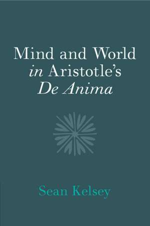 Mind and World in Aristotle's De Anima de Sean Kelsey