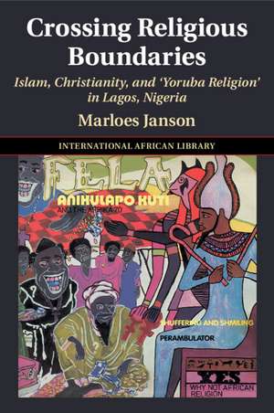 Crossing Religious Boundaries: Islam, Christianity, and ‘Yoruba Religion' in Lagos, Nigeria de Marloes Janson