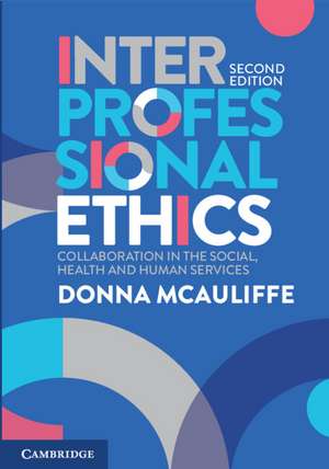 Interprofessional Ethics: Collaboration in the Social, Health and Human Services de Donna McAuliffe