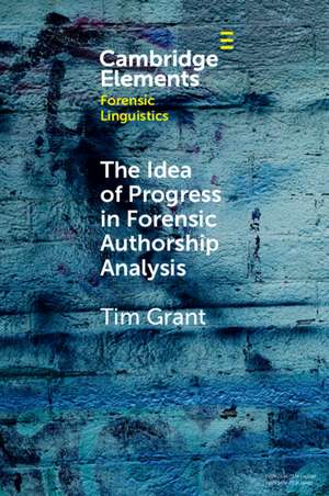 The Idea of Progress in Forensic Authorship Analysis de Tim Grant