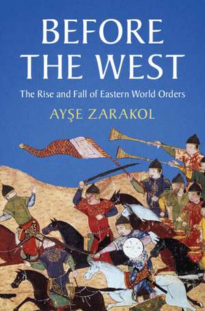 Before the West: The Rise and Fall of Eastern World Orders de Ayşe Zarakol