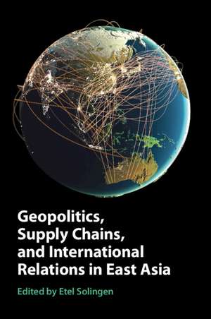 Geopolitics, Supply Chains, and International Relations in East Asia de Etel Solingen