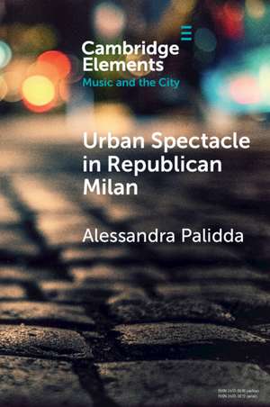 Urban Spectacle in Republican Milan: Pubbliche feste at the Turn of the Nineteenth Century de Alessandra Palidda