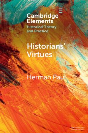 Historians' Virtues: From Antiquity to the Twenty-First Century de Herman Paul