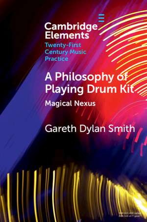 A Philosophy of Playing Drum Kit: Magical Nexus de Gareth Dylan Smith