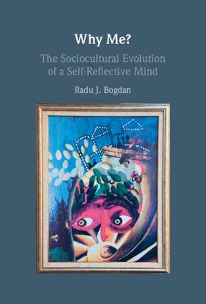 Why Me?: The Sociocultural Evolution of a Self-Reflective Mind de Radu J. Bogdan