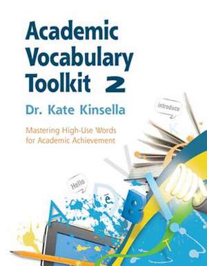 Academic Vocabulary Toolkit 2: Mastering High-Use Words for Academic Achievement de Kate Kinsella