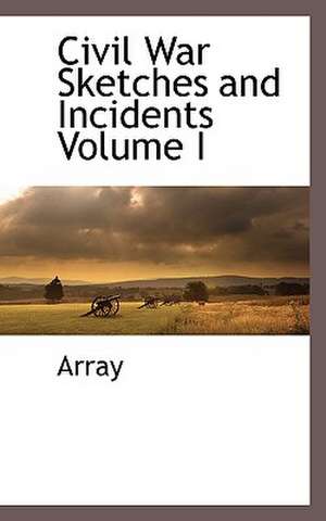 Civil War Sketches and Incidents Volume I de Array