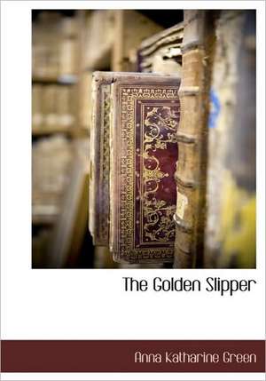 The Golden Slipper de Anna Katharine Green