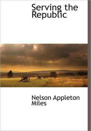 Serving the Republic de Nelson Appleton Miles