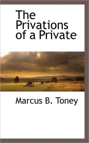 The Privations of a Private de Marcus B. Toney