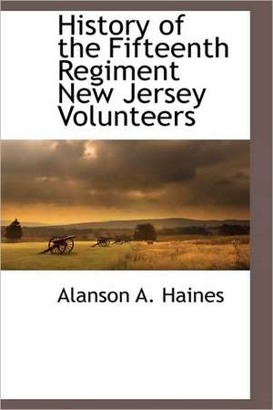 History of the Fifteenth Regiment New Jersey Volunteers de Alanson A. Haines