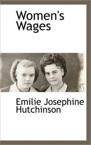 Women's Wages de Emilie Josephine Hutchinson