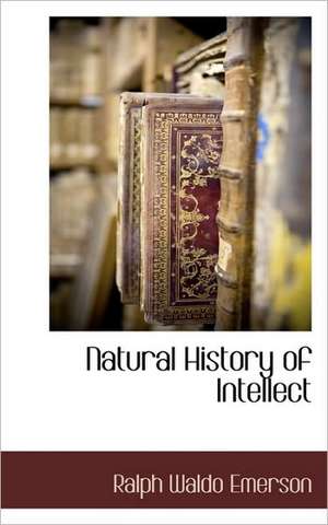 Natural History of Intellect de Ralph Waldo Emerson