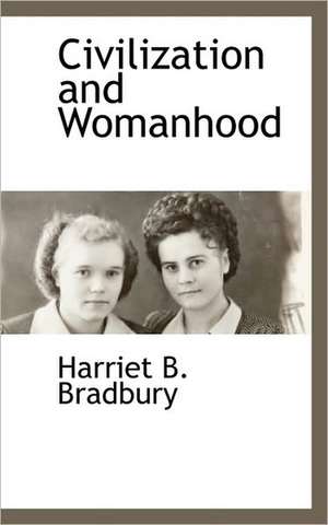 Civilization and Womanhood de Harriet B. Bradbury