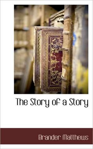 The Story of a Story de Brander Matthews