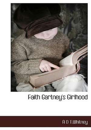 Faith Gartney's Girlhood de A. D. T. Whitney