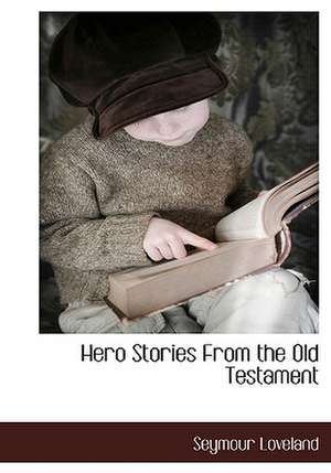 Hero Stories from the Old Testament de Seymour Loveland