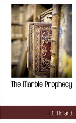 The Marble Prophecy de Josiah Gilbert Holland