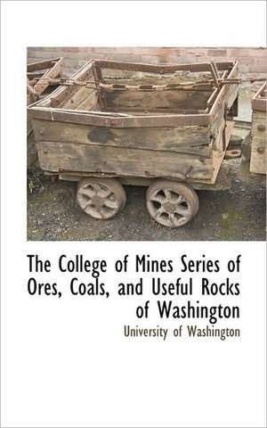 The College of Mines Series of Ores, Coals, and Useful Rocks of Washington de Of Washington University of Washington