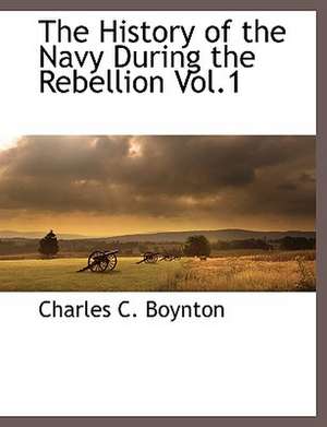 The History of the Navy During the Rebellion Vol.1 de Charles C. Boynton