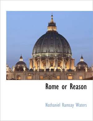 Rome or Reason de Nathaniel Ramsay Waters