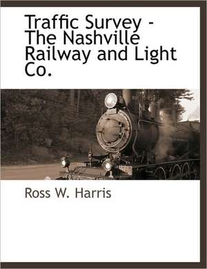 Traffic Survey - The Nashville Railway and Light Co. de Ross W. Harris