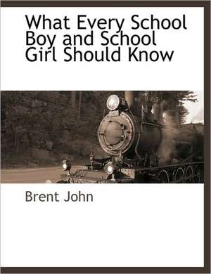 What Every School Boy and School Girl Should Know de Brent John