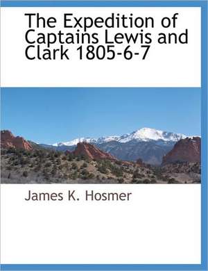 The Expedition of Captains Lewis and Clark 1805-6-7 de James Kendall Hosmer