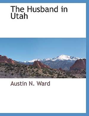 The Husband in Utah de Austin N. Ward