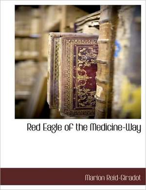 Red Eagle of the Medicine-Way de Marion Reid-Giradot