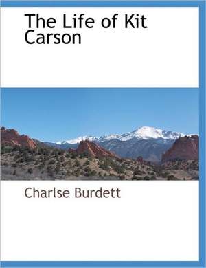 The Life of Kit Carson de Charlse Burdett