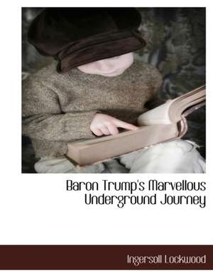 Baron Trump's Marvellous Underground Journey de Ingersoll Lockwood