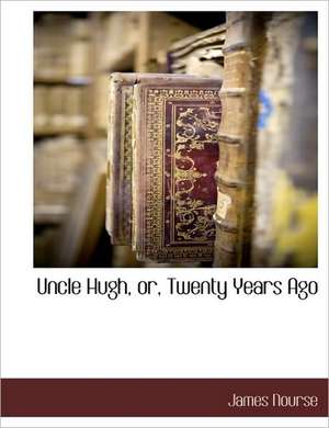 Uncle Hugh, Or, Twenty Years Ago de James Nourse