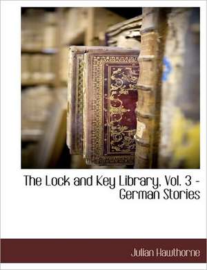 The Lock and Key Library, Vol. 3 - German Stories de Julian Hawthorne