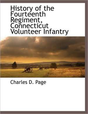 History of the Fourteenth Regiment, Connecticut Volunteer Infantry de Charles D. Page