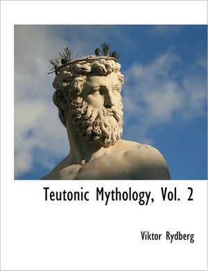 Teutonic Mythology, Vol. 2 de Viktor Rydberg