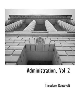 Administration, Vol 2 de Theodore IV Roosevelt