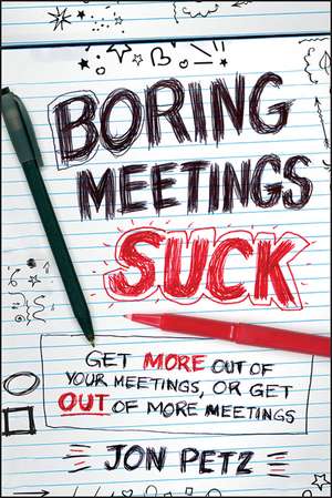 Boring Meetings Suck – Get More Out of Your Meetings or Get Out of More Meetings de J Petz