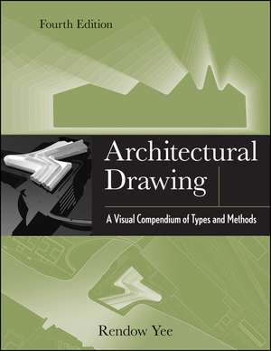 Architectural Drawing – A Visual Compendium of Types and Methods 4e de R Yee