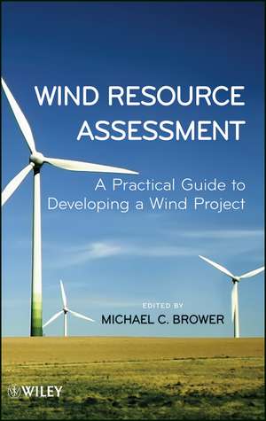 Wind Resource Assessment – A Practical Guide to Developing a Wind Project de M Brower