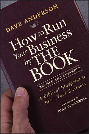 How to Run Your Business by the Book – A Biblical Blueprint to Bless Your Business, Revised and Expanded de D. Anderson