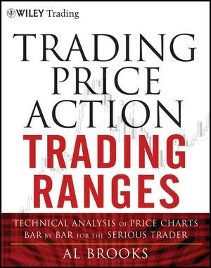 Trading Price Action Trading Ranges – Technical Analysis of Price Charts Bar by Bar for the Serious Trader de A Brooks