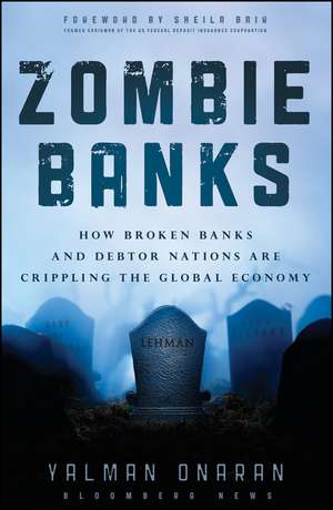 Zombie Banks – How Broken Banks and Debtor Nations Are Crippling the Global Economy de Y Onaran