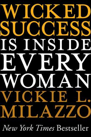 Wicked Success Is Inside Every Woman de Vickie L. Milazzo