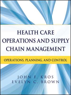 Health Care Operations and Supply Chain Management – Operations, Planning, and Control de JF Kros