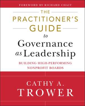 The Practitioner′s Guide to Governance as Leadersh ip – Building High – Performing Nonprofit Boards de CA Trower