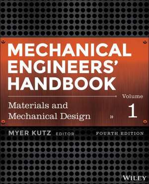 Mechanical Engineers′ Handbook, Fourth Edition, Volume 1 – Materials and Engineering Mechanics de M Kutz