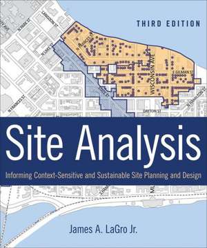 Site Analysis: Informing Context–Sensitive and Sustainable Site Planning and Design de James A. LaGro, Jr.