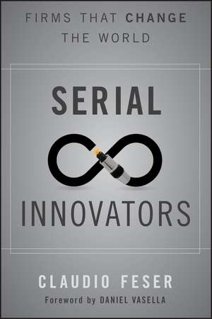 Serial Innovators: Firms That Change the World de Claudio Feser